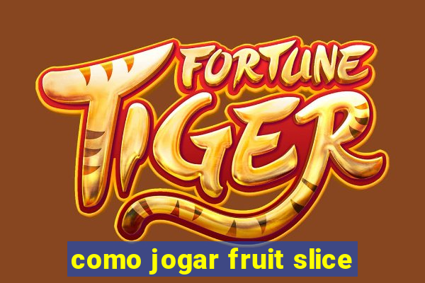 como jogar fruit slice